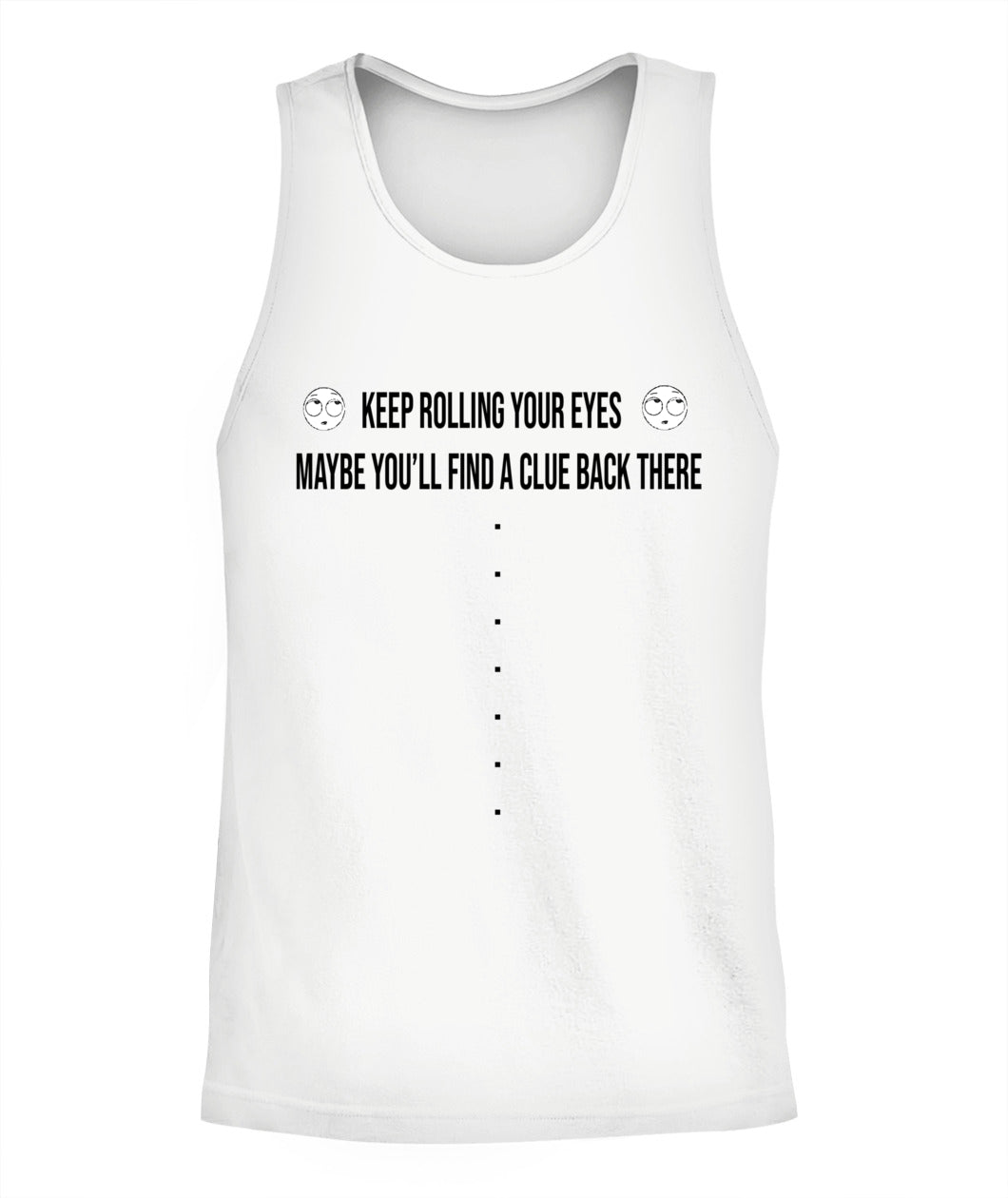 "Keep Rolling Your Eyes Maybe You'll Find A Clue Back There" - Unisex Tank Top